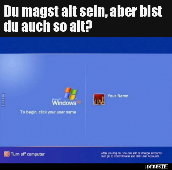 Du magst alt sein, aber bist du auch so alt?..