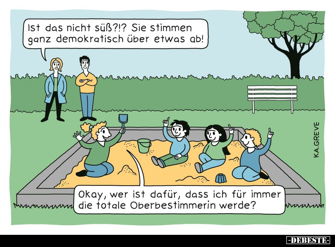 Ist das nicht süß?!? Sie stimmen ganz demokratisch über etwas ab!
-
OK, wer ist dafür, dass ich für immer die totale Oberbe...