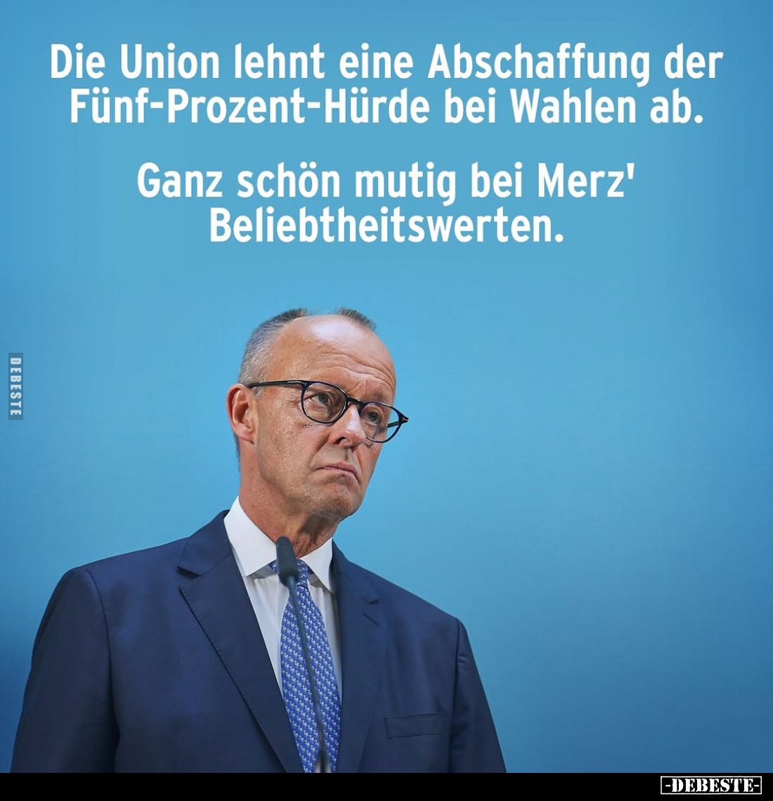 Die Union lehnt eine Abschaffung der Fünf-Prozent-Hürde bei Wahlen ab. -
Ganz schön mutig bei Merz' Beliebtheitswerten.