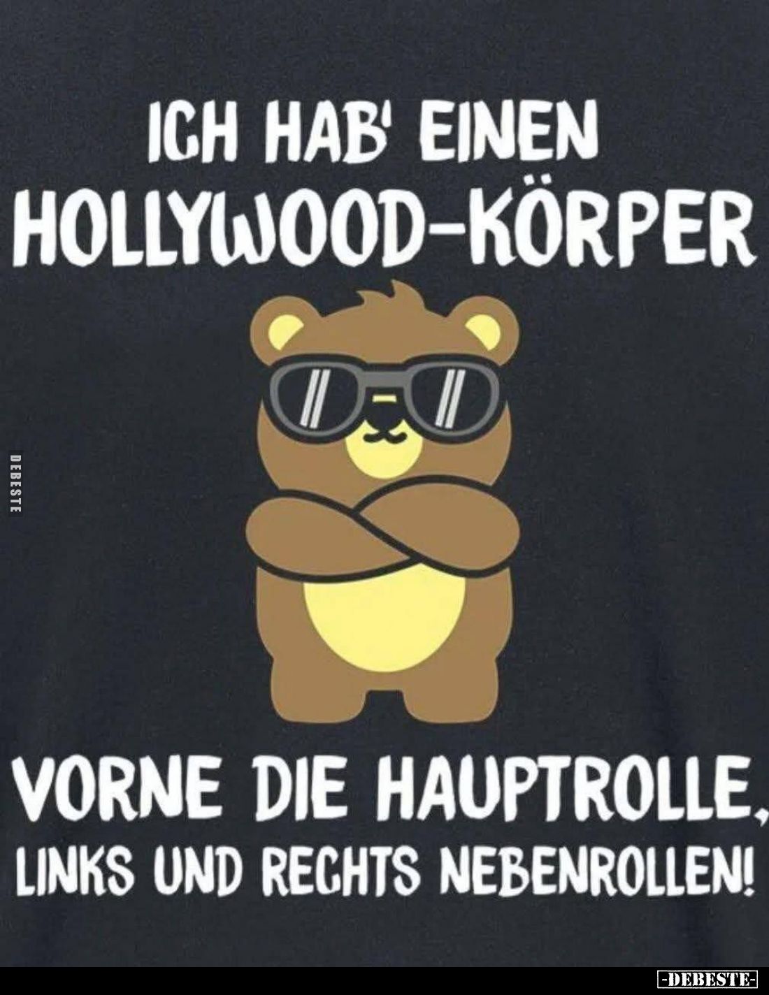 Ich hab' einen Hollywood-Körper.
Vorne die Hauptrolle, links und rechts Nebenrollen!