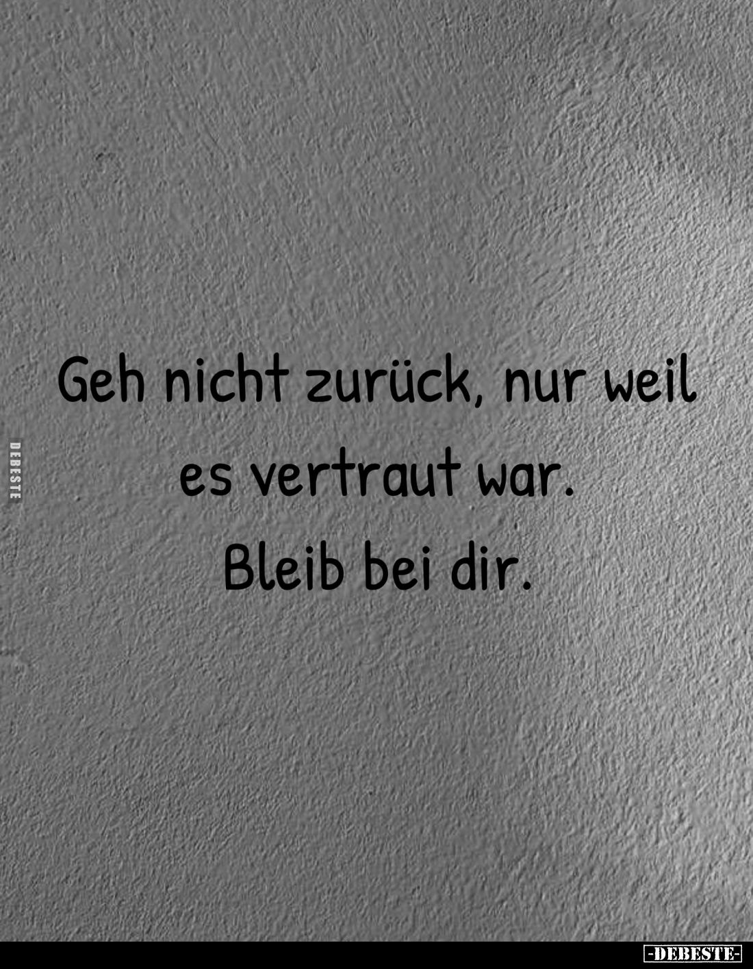 Geh nicht zurück, nur weil es vertraut war.
Bleib bei dir.