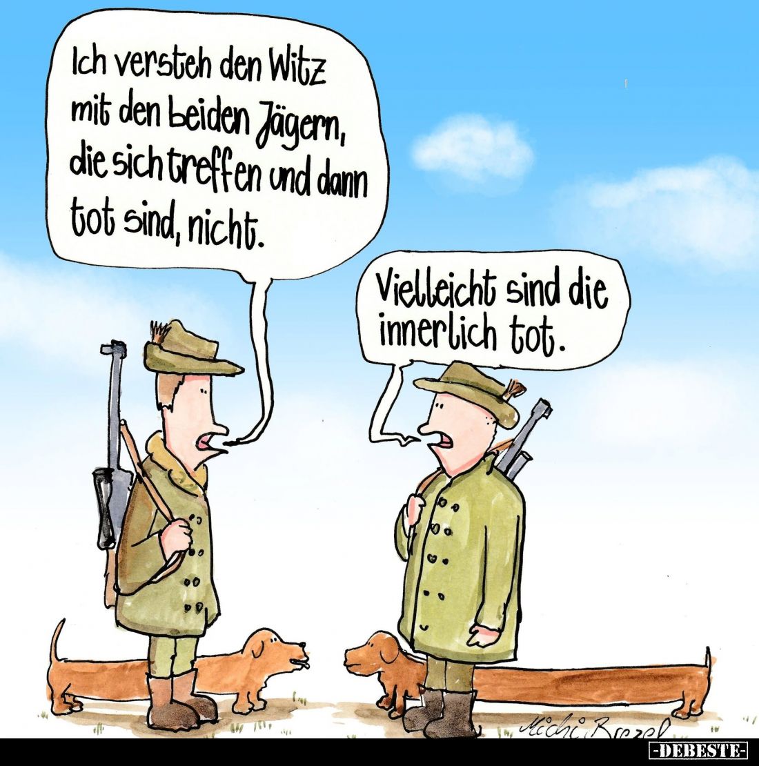Ich versteh den Witz mit den beiden Jägern, die sich treffen und dann tot sind, nicht.
Vielleicht sind die innerlich tot.