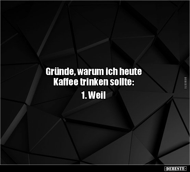 Gründe, warum ich heute Kaffee trinken sollte.. - Lustige Bilder | DEBESTE.de