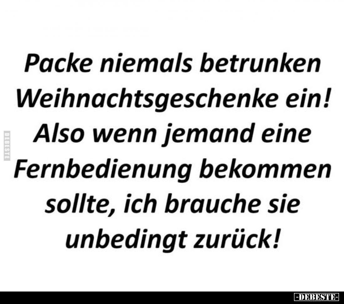 Packe niemals betrunken Weihnachtsgeschenke ein! Also wenn jemand eine Fernbedienung bekommen sollte, ich brauche sie unbedin...