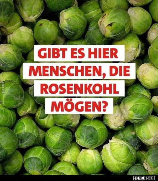 Gibt es hier Menschen, die Rosenkohl mögen?.. - Lustige Bilder | DEBESTE.de