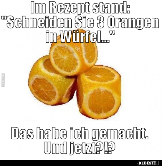Im Rezept stand: "Schneiden Sie 3 Orangen in Würfel..." - Lustige Bilder | DEBESTE.de