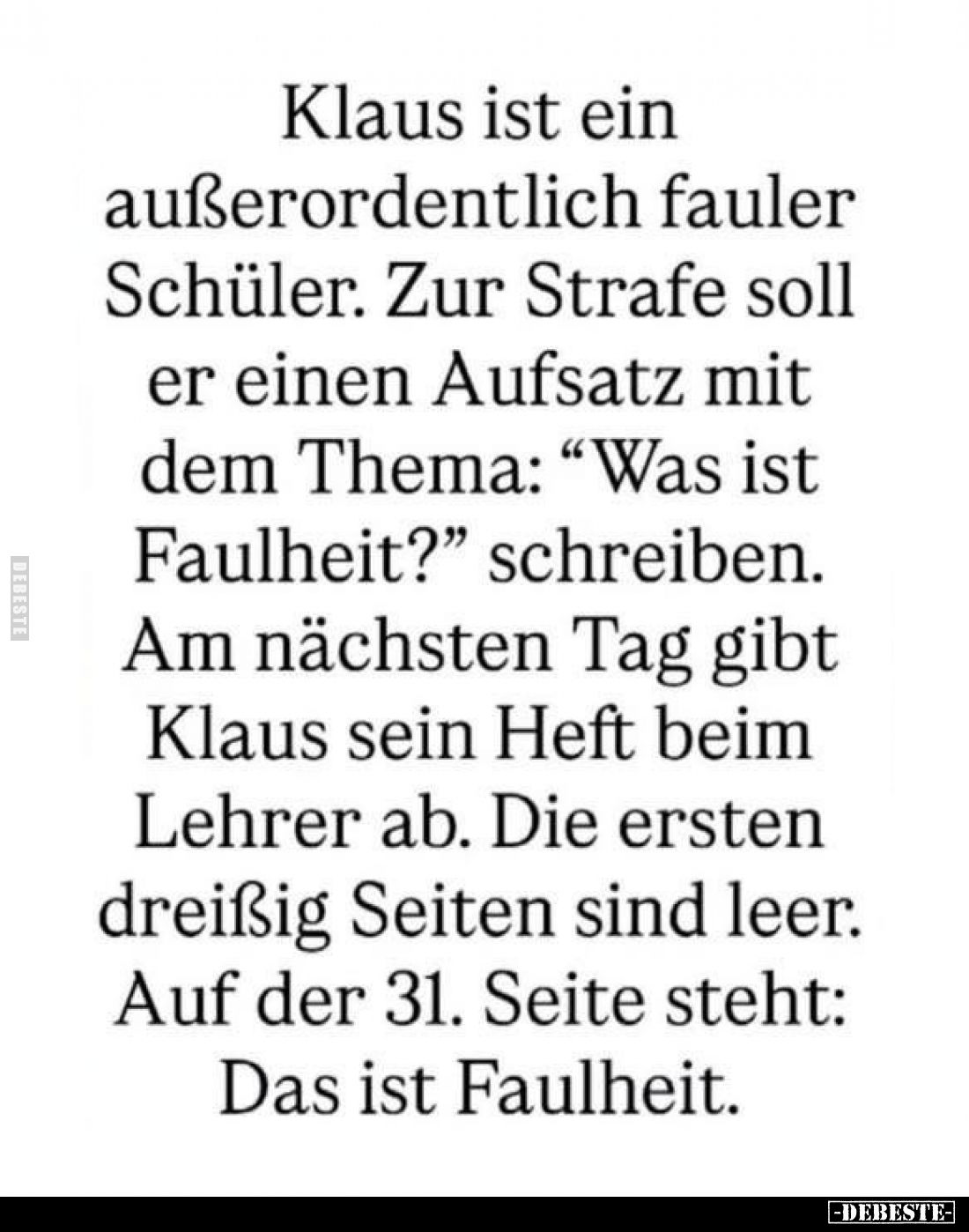 Klaus ist ein außerordentlich fauler Schüler.
Zur Strafe soll er einen Aufsatz mit dem Thema: "Was ist Faulheit?" ...