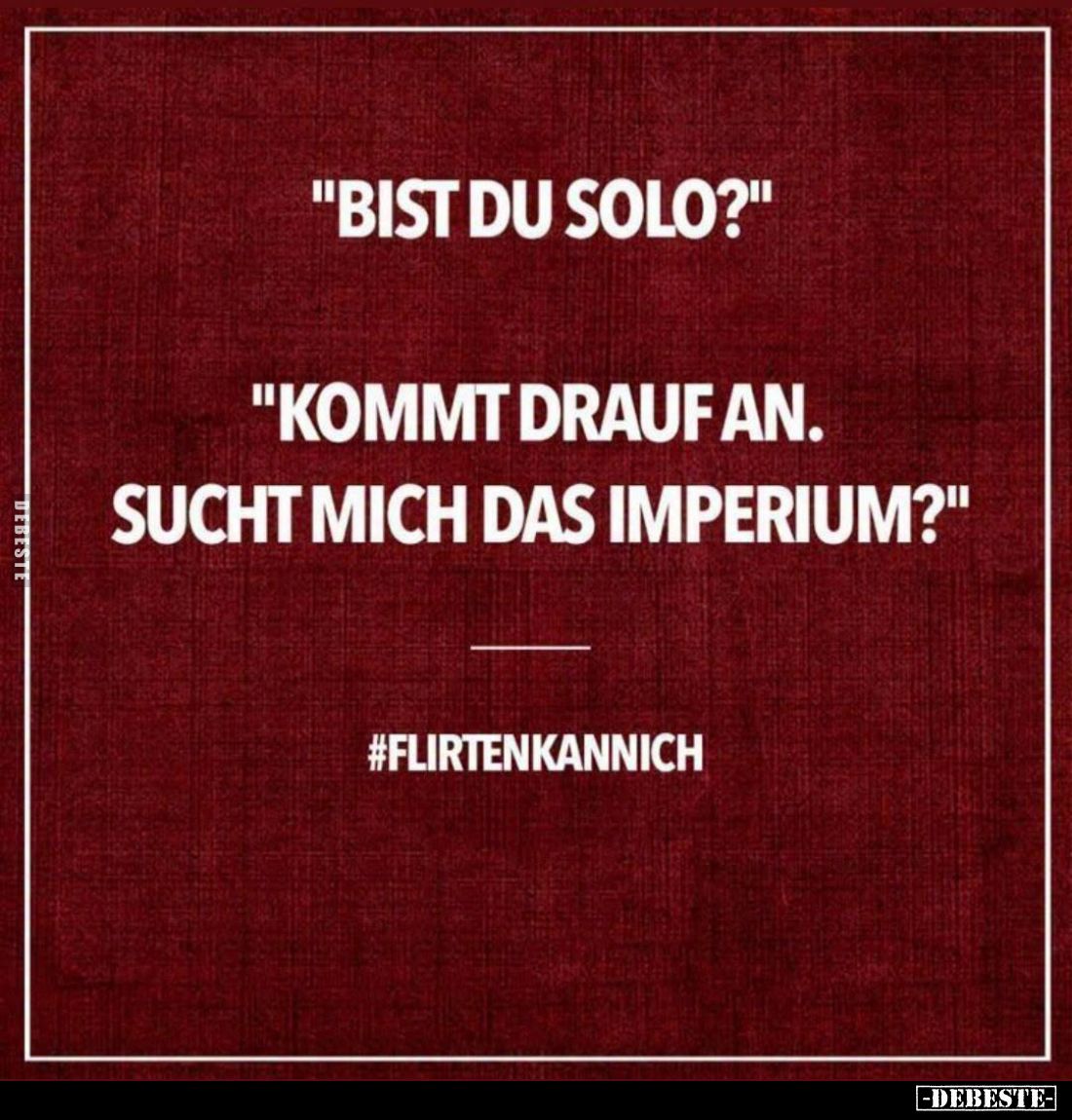 "Bist du solo?"
-
"Kommt drauf an.
Sucht mich das Imperium?"