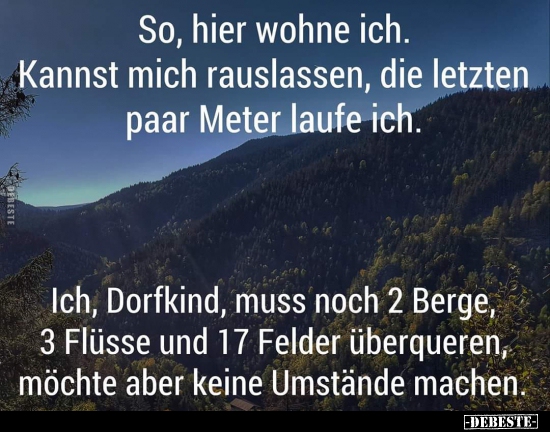 So, hier wohne ich. Kannst mich rauslassen, die letzten..