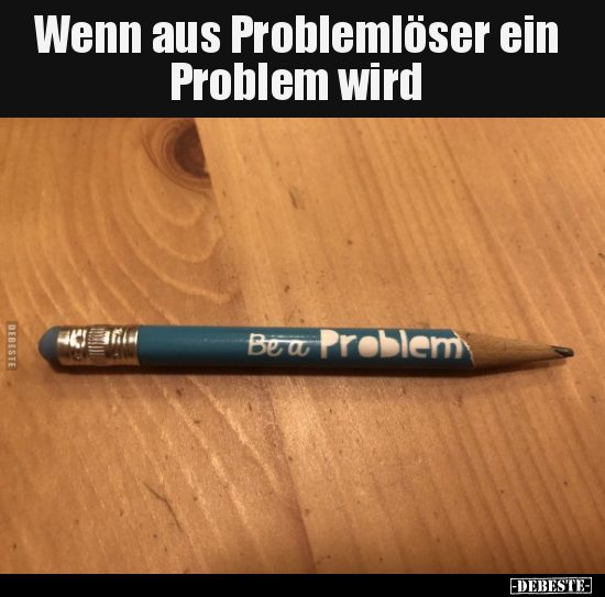 Wenn aus Problemlöser ein Problem wird.. - Lustige Bilder | DEBESTE.de