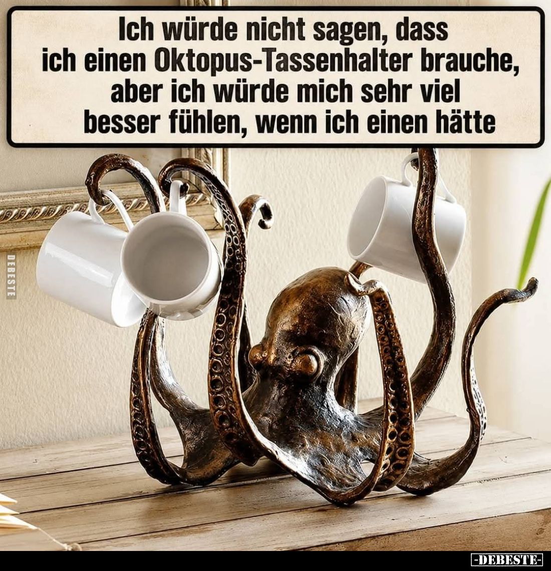 Ich würde nicht sagen, dass ich einen Oktopus-Tassenhalter brauche, aber ich würde mich sehr viel besser fühlen, wenn ich ein...