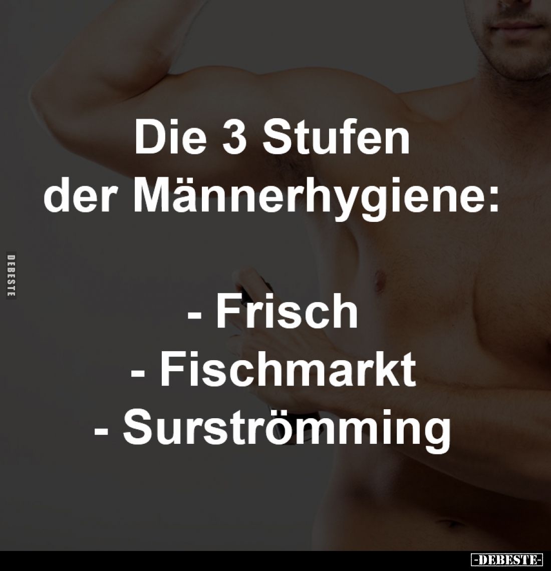 Die 3 Stufen
der Männerhygiene:

- Frisch
- Fischmarkt
- Surströmming