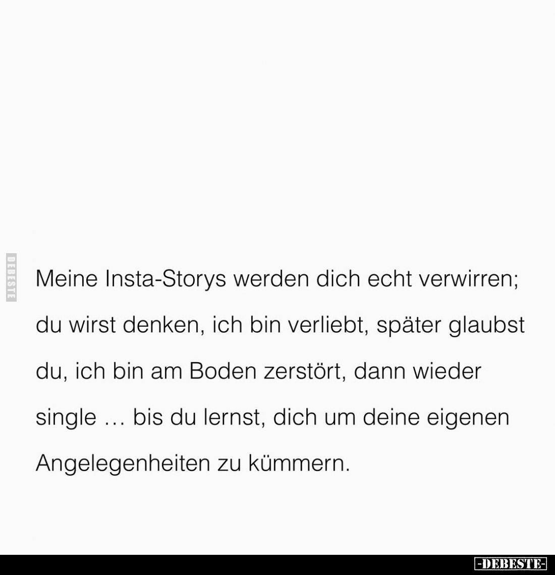 Meine Insta-Storys werden dich echt verwirren; du wirst denken, ich bin verliebt, später glaubst du, ich bin am Boden zerstör...