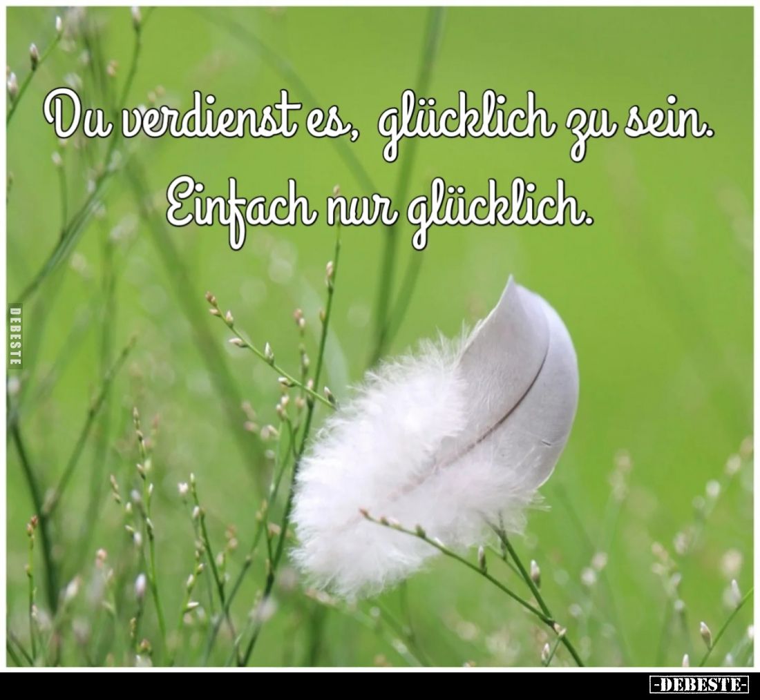 Du verdienst es, glücklich zu sein. Einfach nur glücklich.