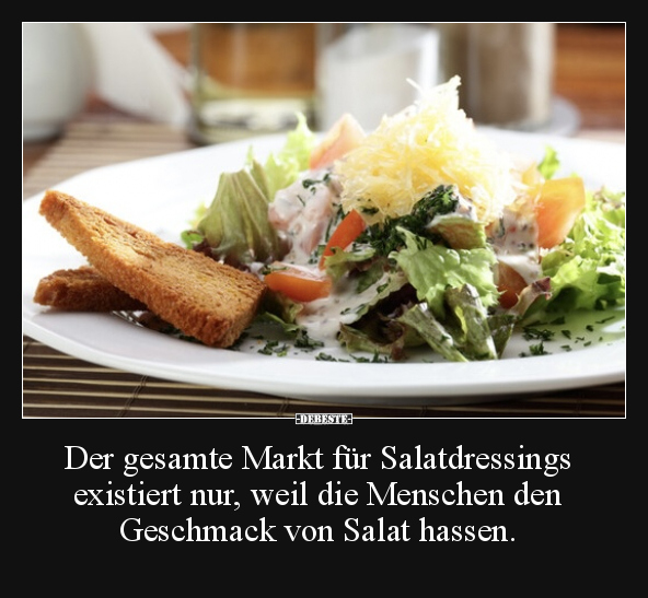 Der gesamte Markt für Salatdressings existiert nur, weil.. - Lustige Bilder | DEBESTE.de