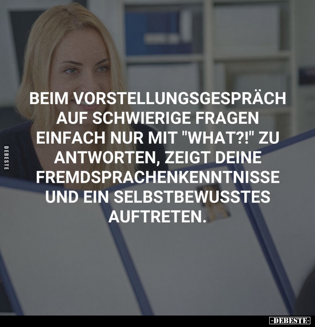 Beim Vorstellungsgespräch auf schwierige Fragen einfach nur mit "what?!" zu antworten, zeigt deine Fremdsprachenken...