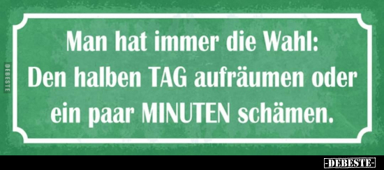 Man hat immer die Wahl: Den halben TAG aufräumen oder ein.. - Lustige Bilder | DEBESTE.de