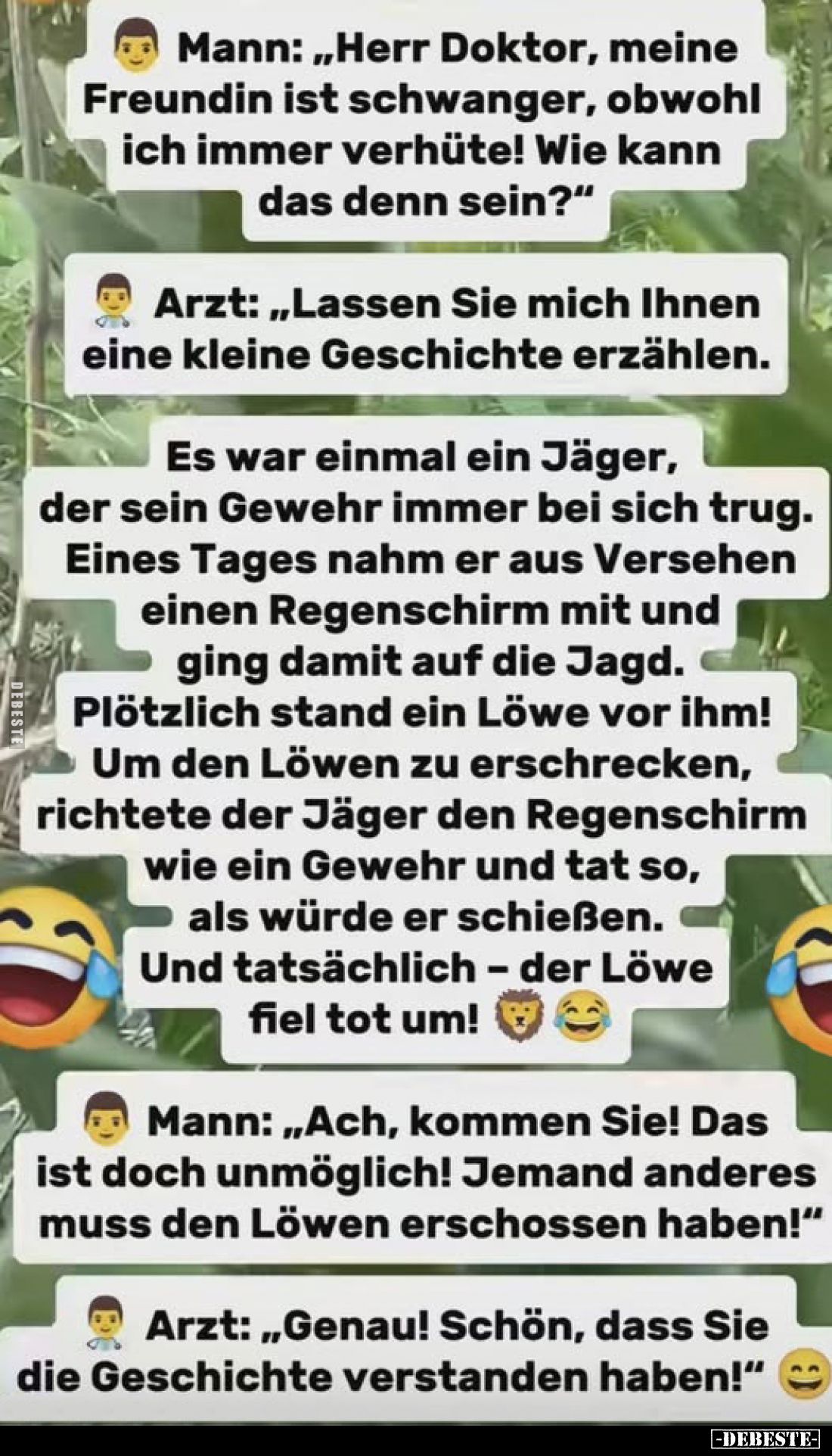 Mann: „Herr Doktor, meine Freundin ist schwanger, obwohl ich immer verhüte! Wie kann das denn sein?"
Arzt: „Lassen Sie ...