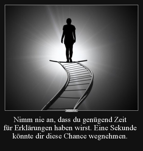 Nimm nie an, dass du genügend Zeit für Erklärungen haben..