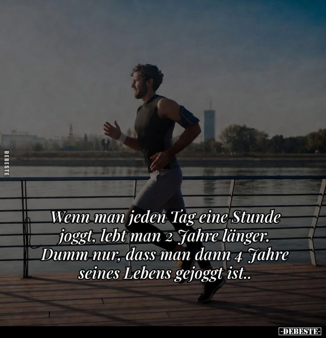 Wenn man jeden Tag eine Stunde joggt, lebt man 2 Jahre länger.
Dumm nur, dass man dann 4 Jahre seines Lebens gejoggt ist..