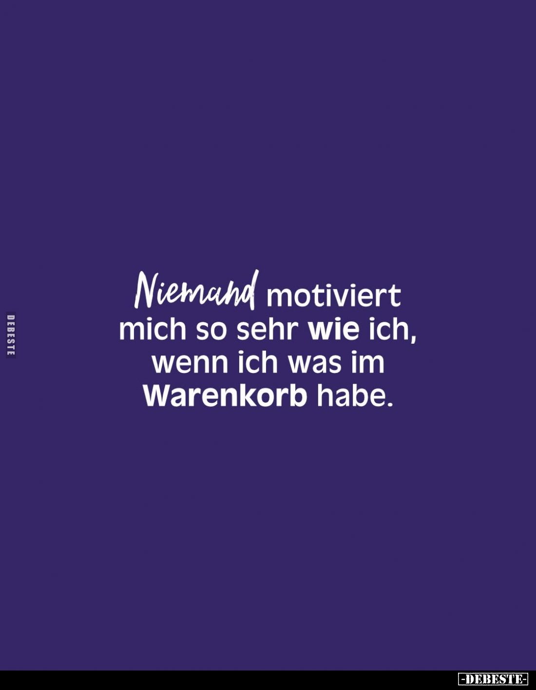 Niemand motiviert mich so sehr wie ich, wenn ich was im Warenkorb habe.