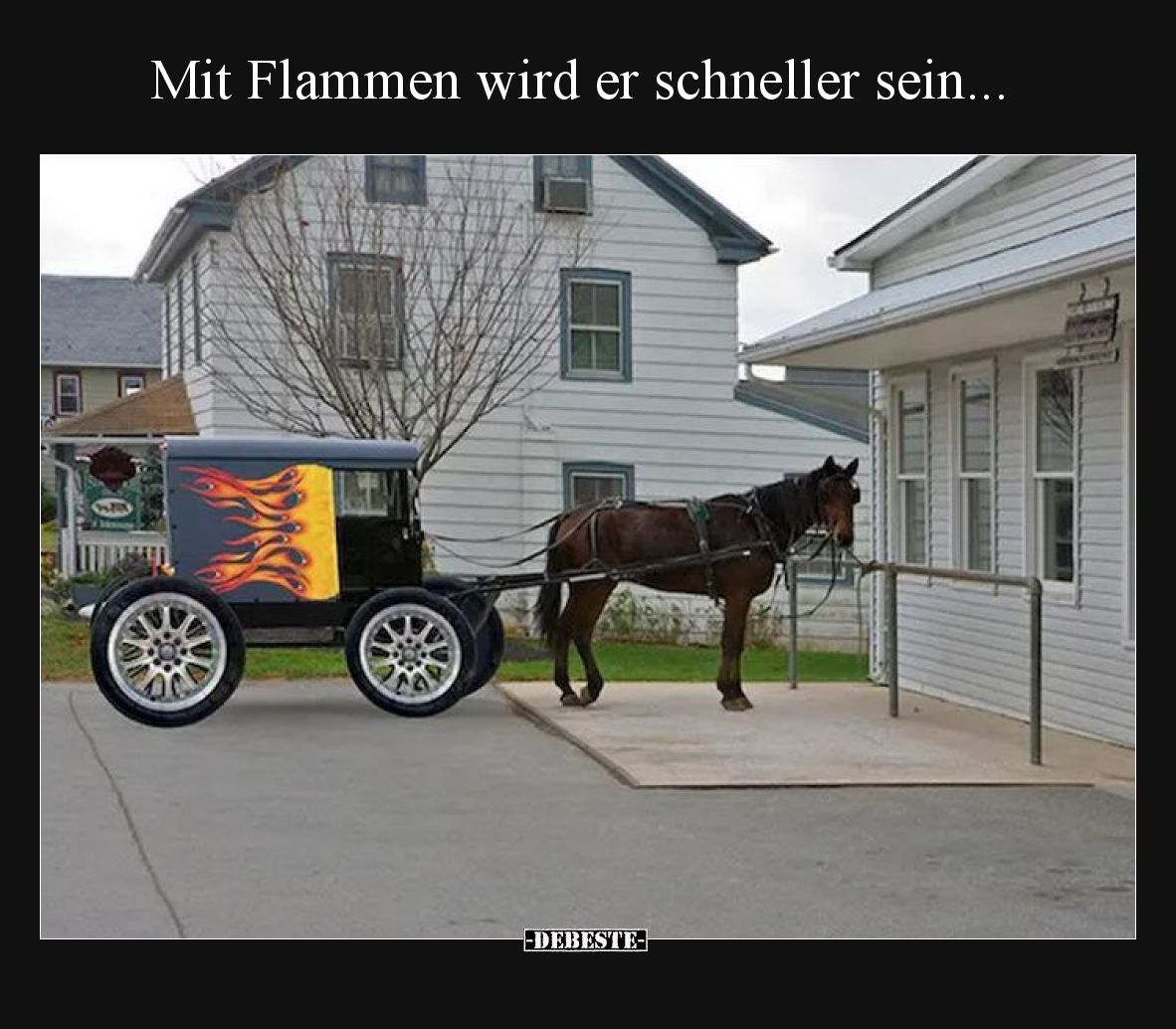 Mit Flammen wird er schneller sein.