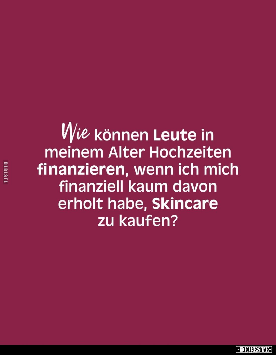 Wie können Leute in meinem Alter Hochzeiten finanzieren, wenn ich mich finanziell kaum davon erholt habe, Skincare zu kaufen?