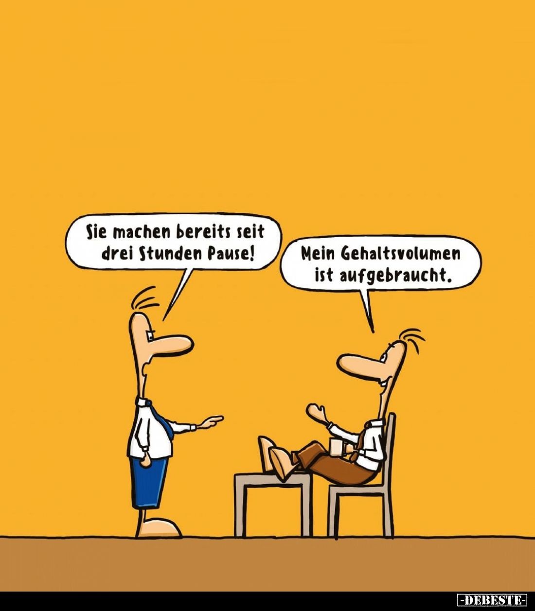 Sie machen bereits seit drei Stunden Pause! -
Mein Gehaltsvolumen ist aufgebraucht.