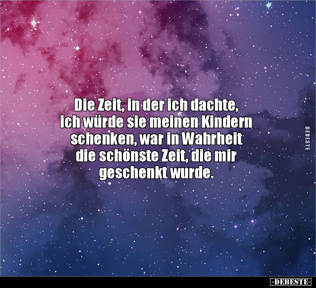 Die Zeit, in der ich dachte, 
ich würde sie meinen Kindern 
schenken, war in Wahrheit 
die schönste Zeit, die mir 
gesche...