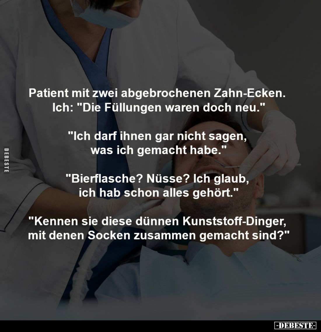 Patient mit zwei abgebrochenen Zahn-Ecken.
Ich: "Die Füllungen waren doch neu."
-
"Ich darf ihnen gar nich...