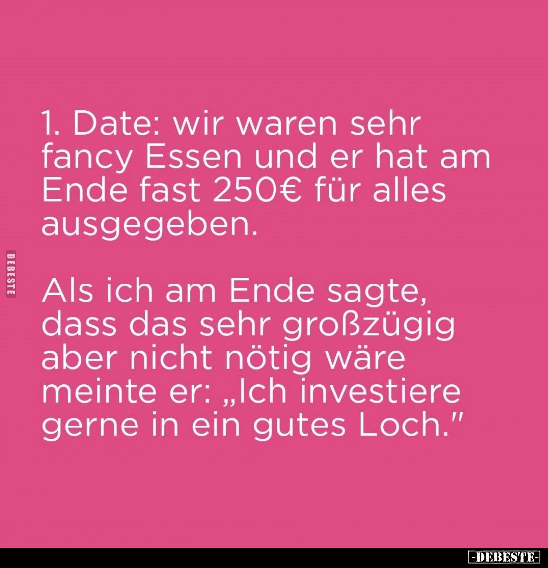 1. Date: wir waren sehr
fancy Essen und er hat am Ende fast 250€ für alles ausgegeben. -
Als ich am Ende sagte, dass das se...