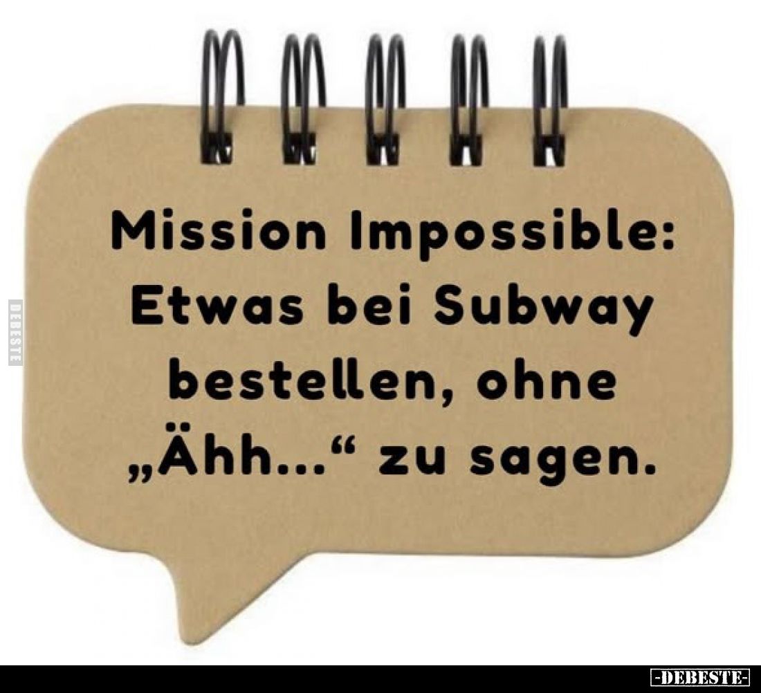 Mission Impossible:
Etwas bei Subway bestellen, ohne „Ähh..." zu sagen.
