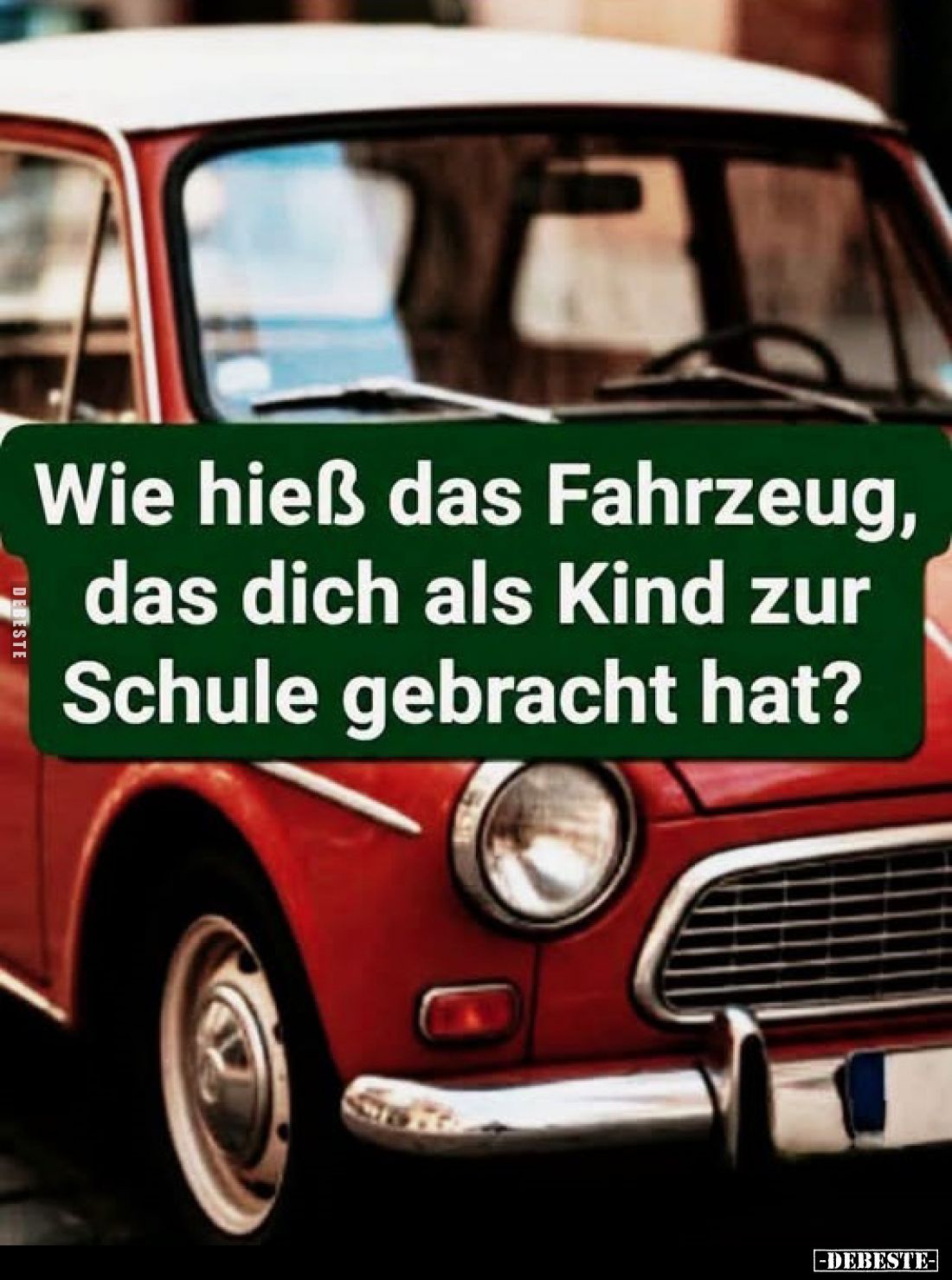 Wie hieß das Fahrzeug, das dich als Kind zur Schule gebracht hat?
