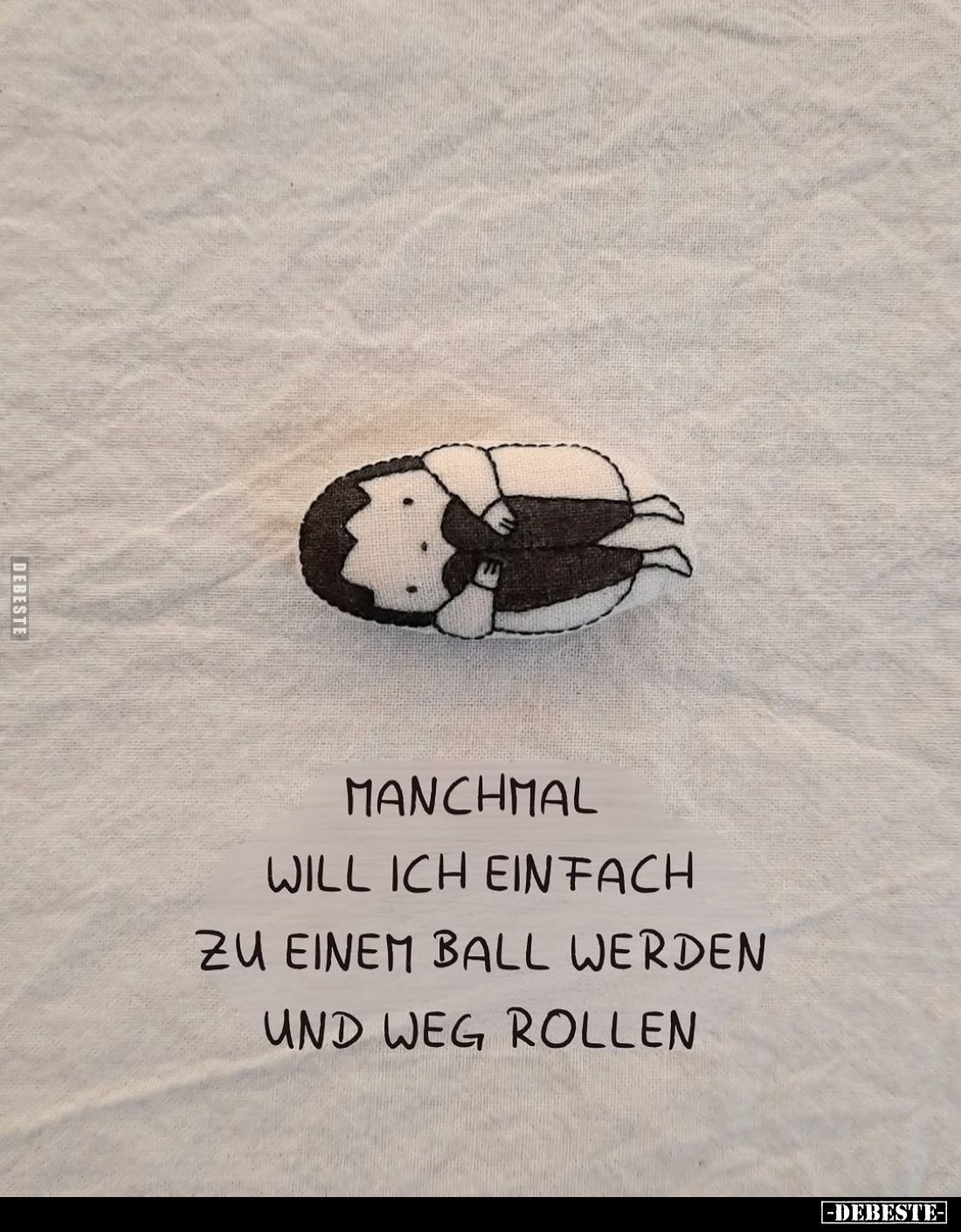 Manchmal will ich einfach zu einem Ball werden und weg rollen.