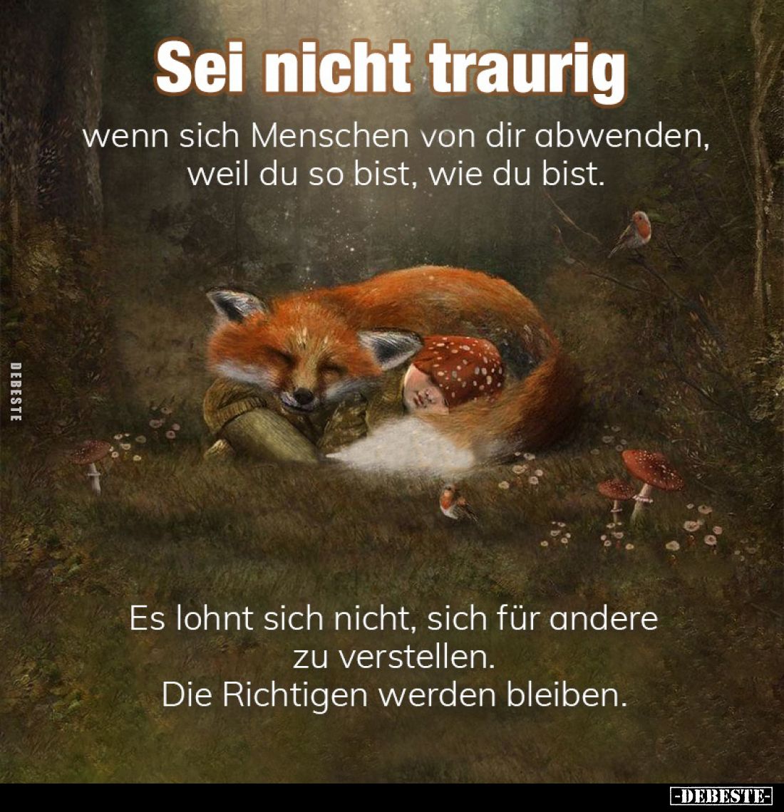 Sei nicht traurig wenn sich Menschen von dir abwenden, weil du so bist, wie du bist.
Es lohnt sich nicht, sich für andere zu...