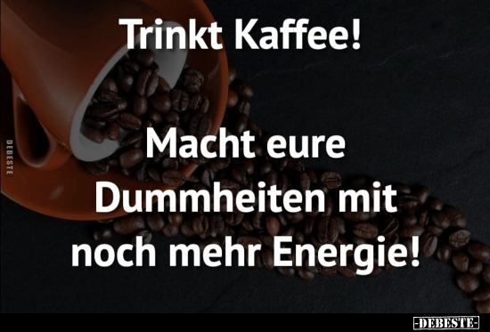 Trinkt Kaffee! Macht eure Dummheiten mit noch mehr.. - Lustige Bilder | DEBESTE.de