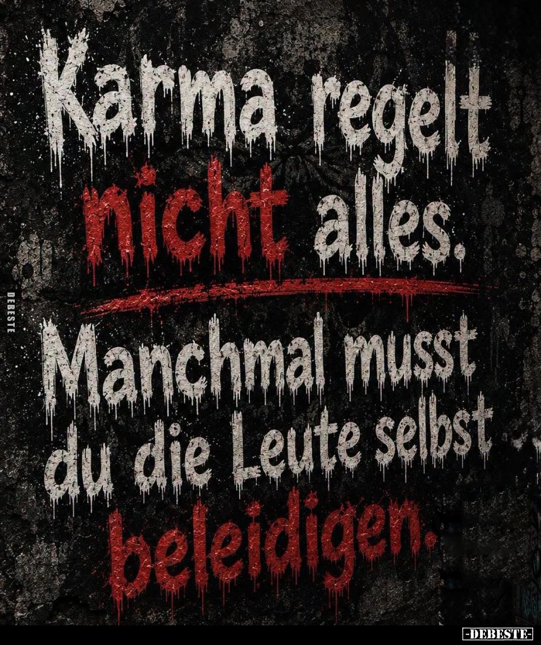 Karma regelt nicht alles.
Manchmal musst du die Leute selbst beleidigen.