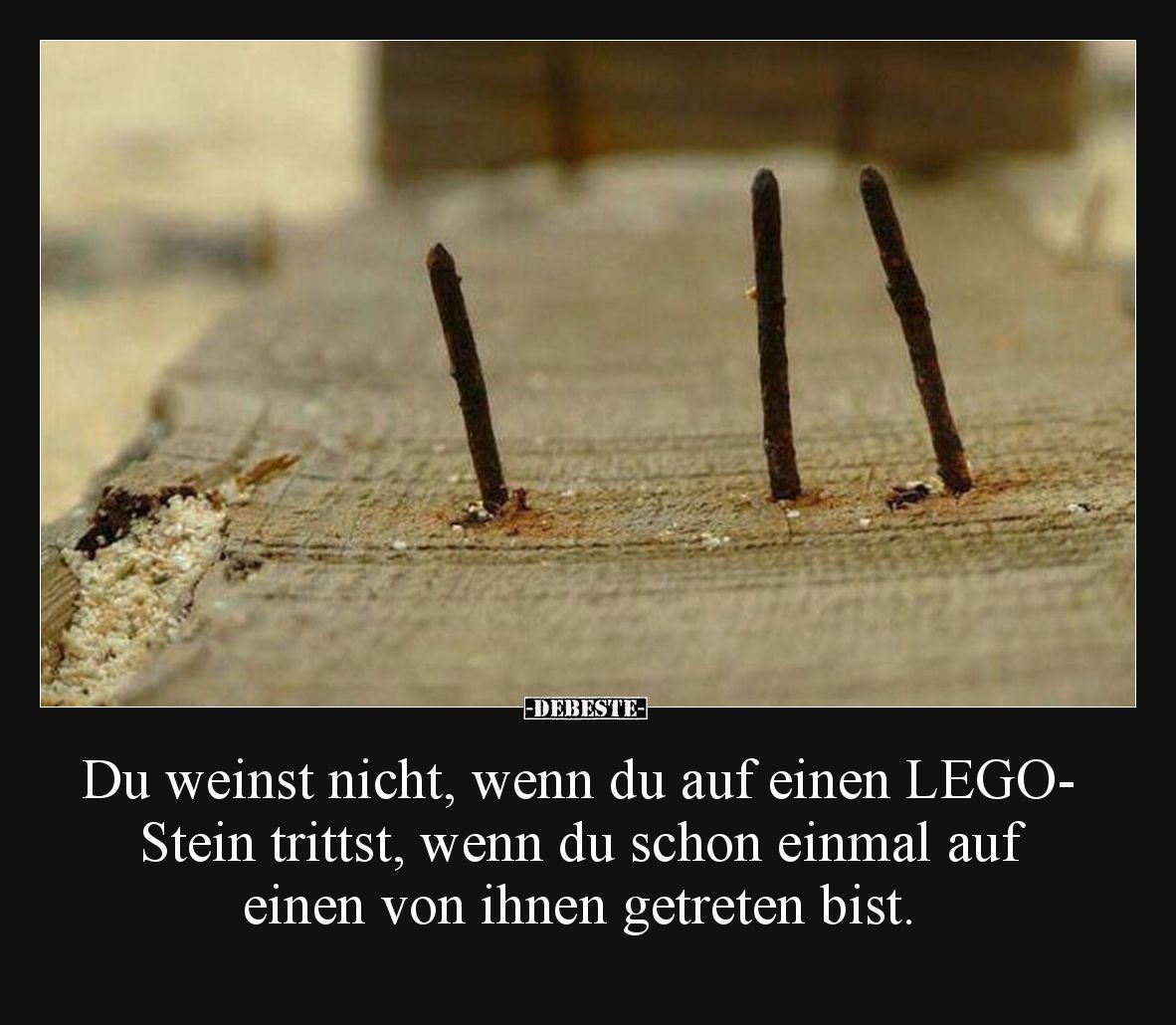 Du weinst nicht, wenn du auf einen LEGO-Stein trittst, wenn du schon einmal auf einen von ihnen getreten bist.