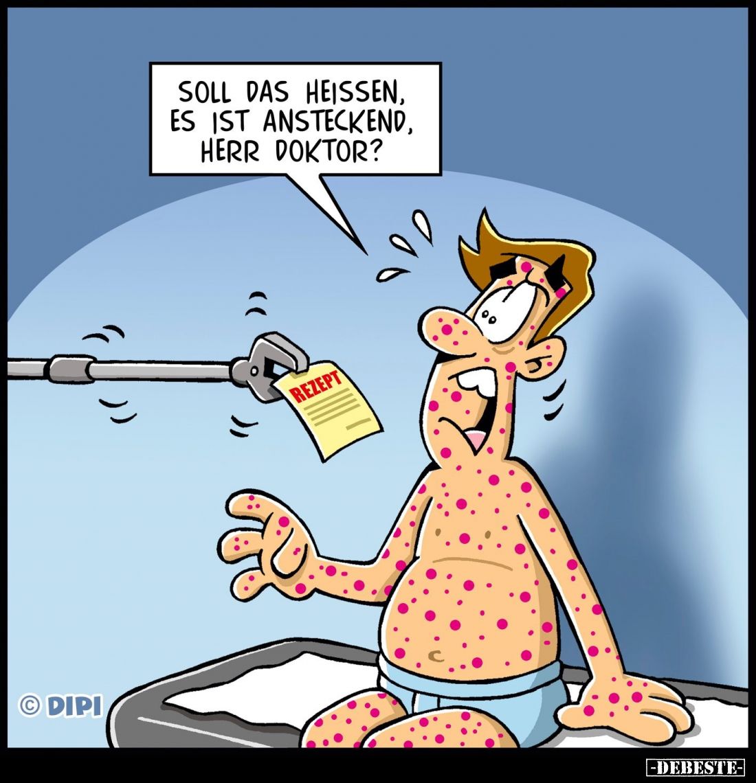 Soll das heißen, es ist ansteckend, Herr Doktor?