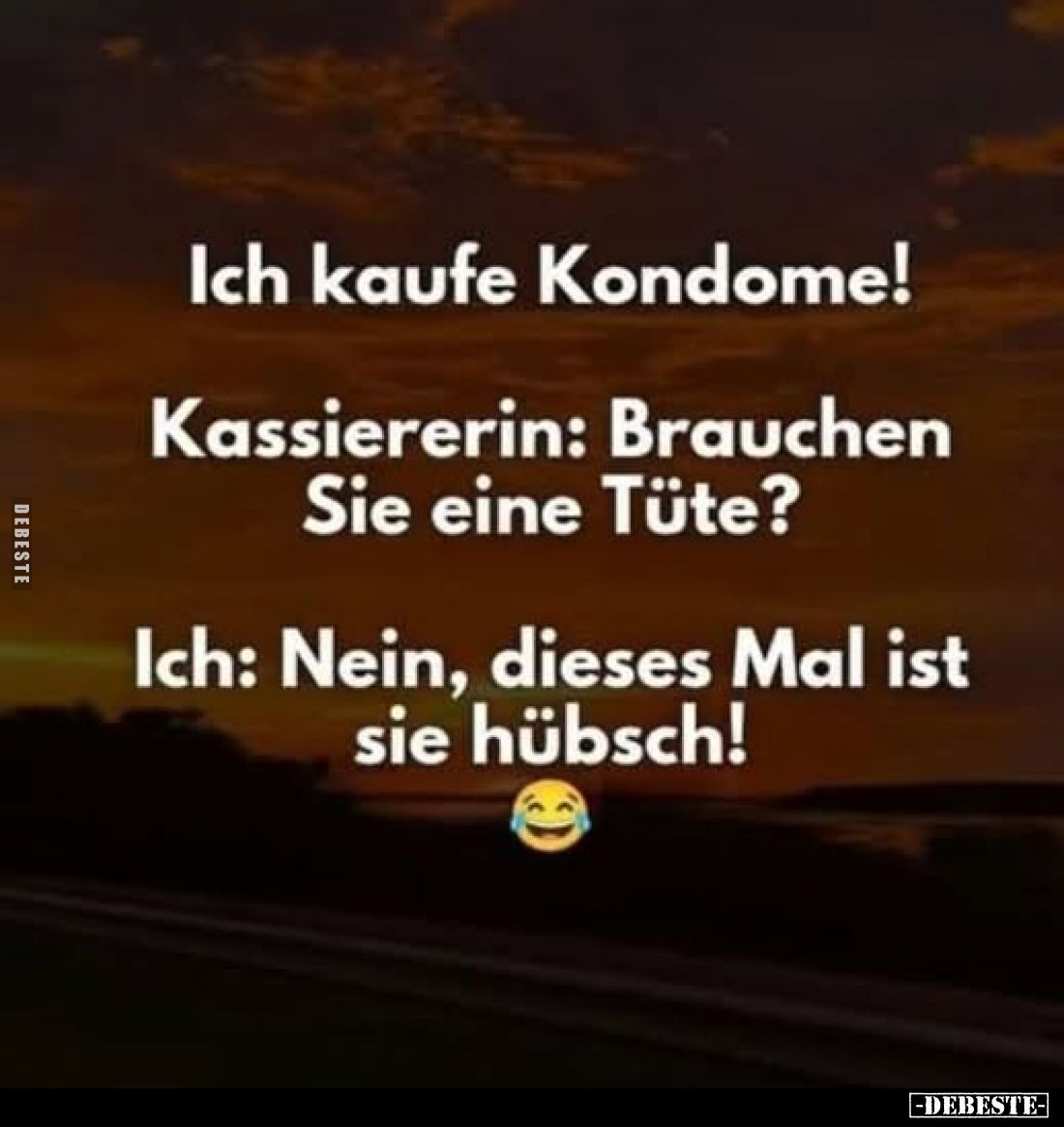 Ich kaufe Kondome!
Kassiererin: Brauchen Sie eine Tüte?
Ich: Nein, dieses Mal ist sie hübsch!