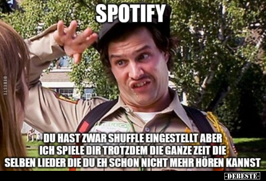 Spotify: Du hast zwar Shuffle eingestellt, aber ich spiele.. - Lustige Bilder | DEBESTE.de