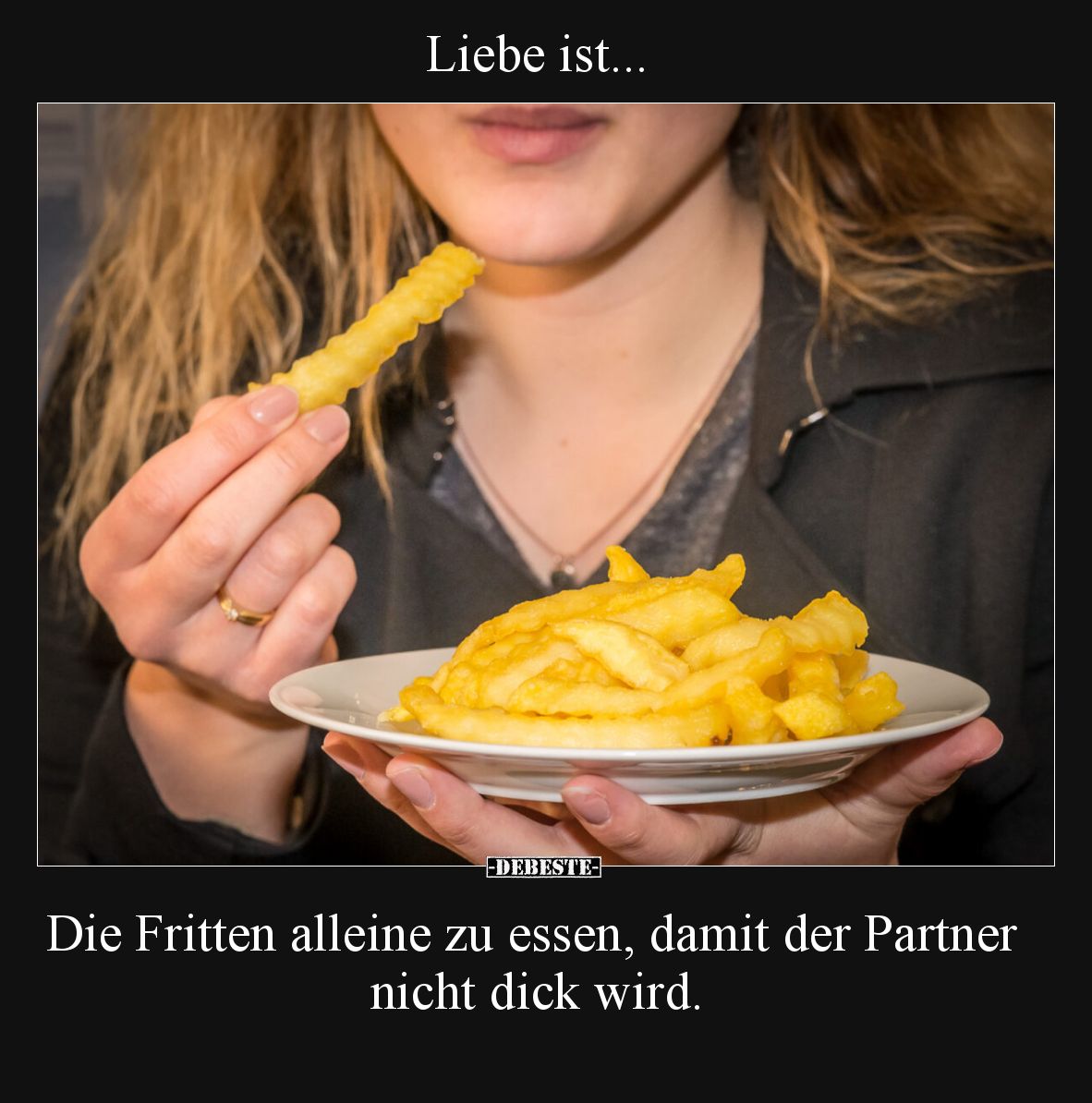Liebe ist... Die Fritten alleine zu essen, damit der Partner nicht dick wird.