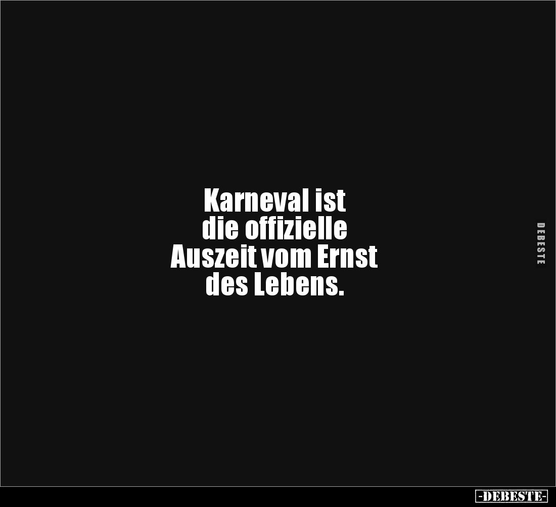 Karneval ist 
die offizielle 
Auszeit vom Ernst 
des Lebens.
