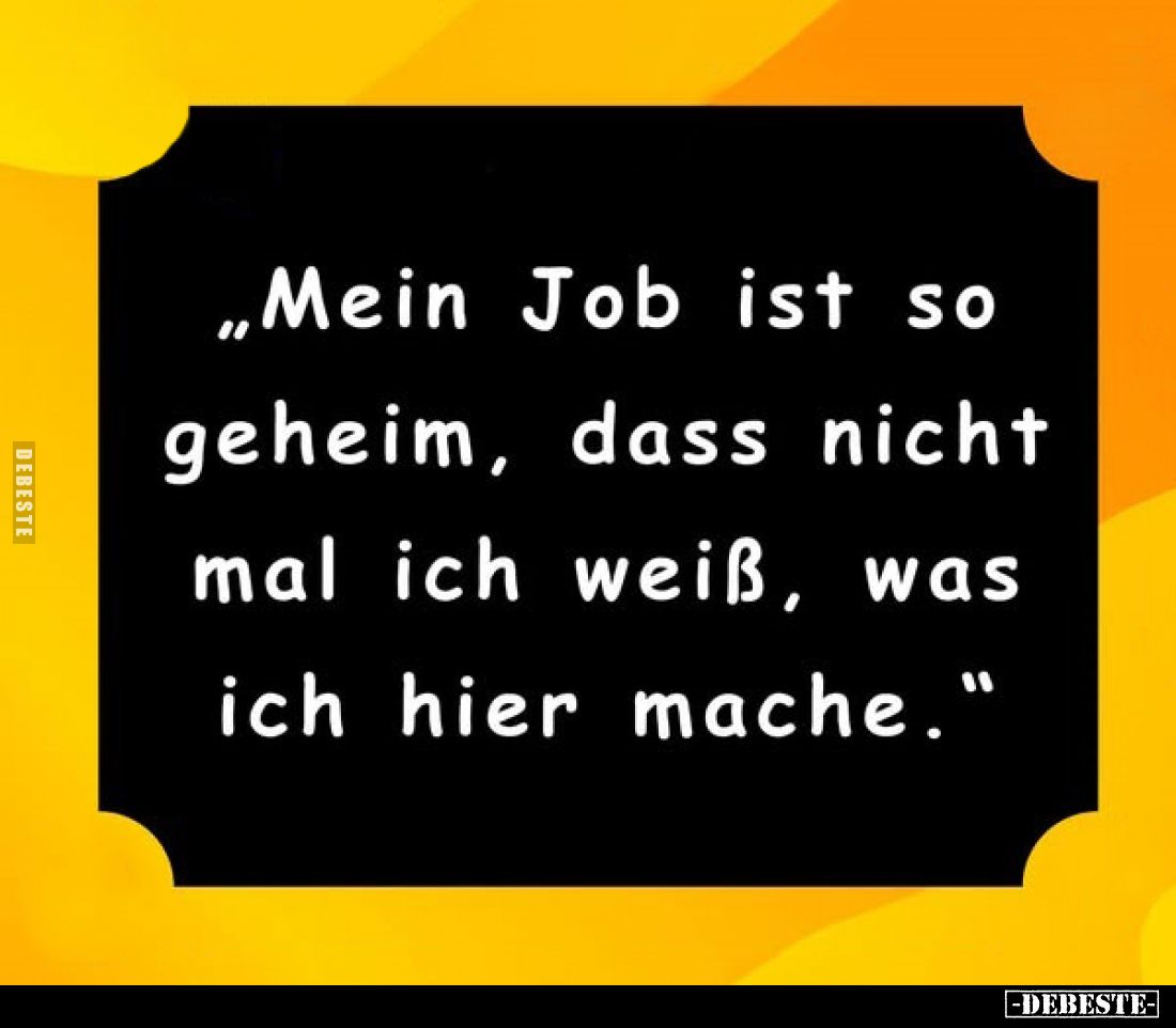 „Mein Job ist so geheim, dass nicht mal ich weiß, was ich hier mache."