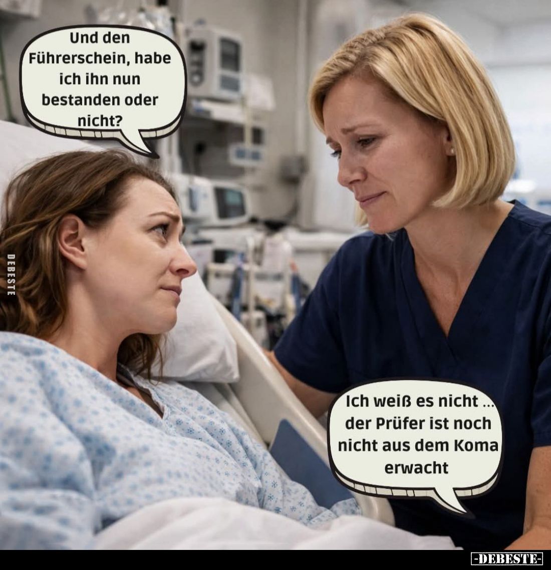 Und den Führerschein, habe ich ihn nun bestanden oder nicht? -
Ich weiß es nicht der Prüfer ist noch nicht aus dem Koma erwa...