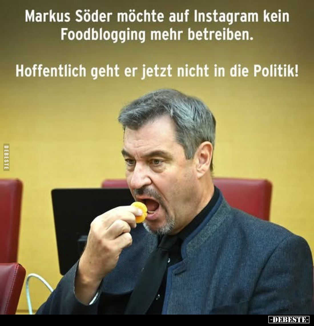 Markus Söder möchte auf Instagram kein Foodblogging mehr betreiben.
Hoffentlich geht er jetzt nicht in die Politik!