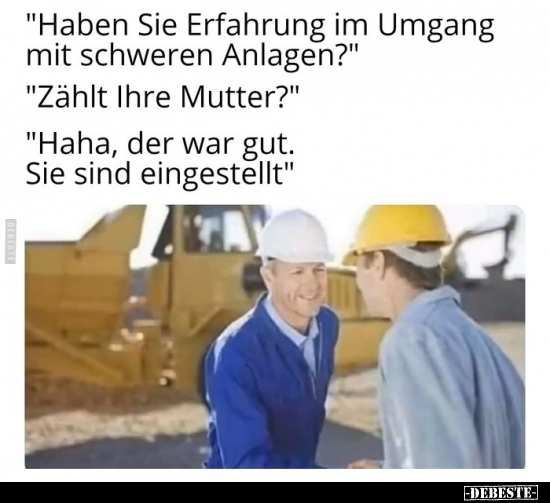 "Haben Sie Erfahrung im Umgang mit schweren Anlagen?"..