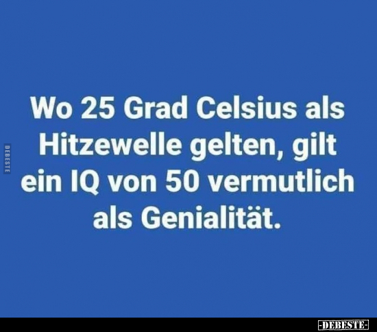 Wo 25 Grad Celsius als Hitzewelle gelten, gilt ein IQ von.. - Lustige Bilder | DEBESTE.de