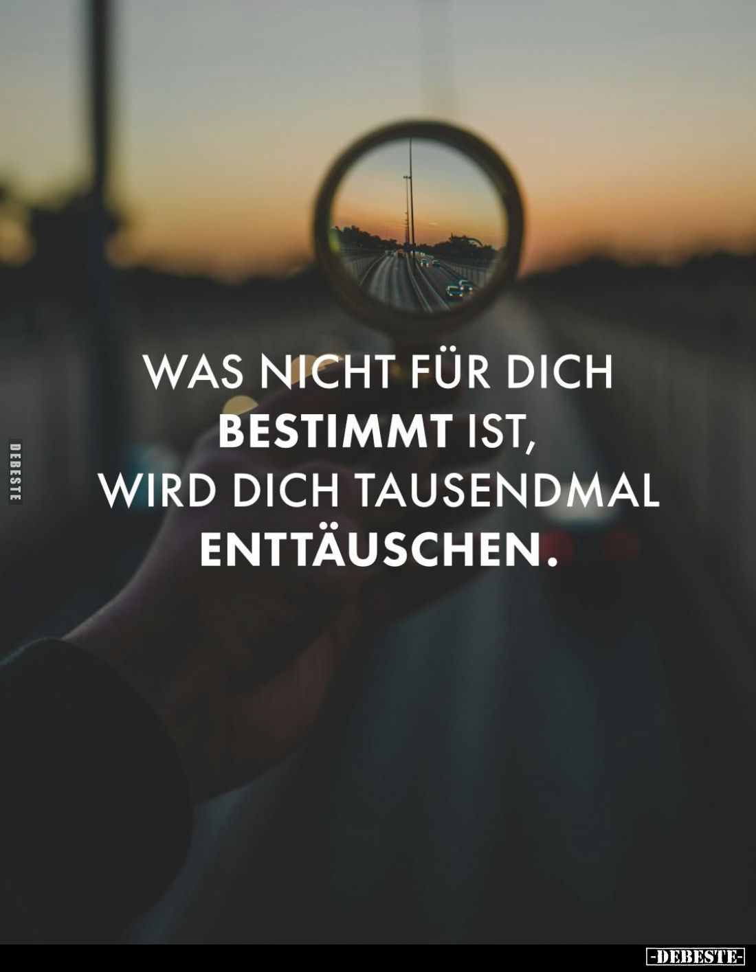 Was nicht für dich bestimmt ist, wird dich tausendmal enttäuschen.