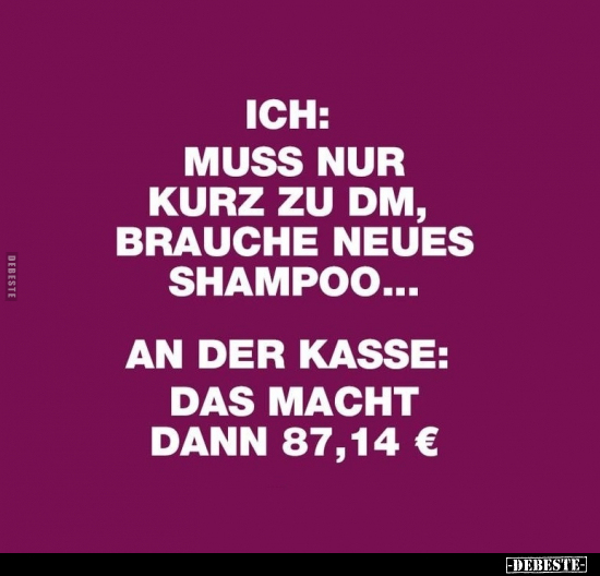 Ich: Muss nur kurz zu Dm, brauche neues Shampoo. - Lustige Bilder | DEBESTE.de